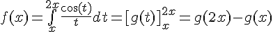 \Large{f(x)=\bigint_{x}^{2x}\frac{\cos(t)}{t}dt=[g(t)]_{x}^{2x}=g(2x)-g(x)}